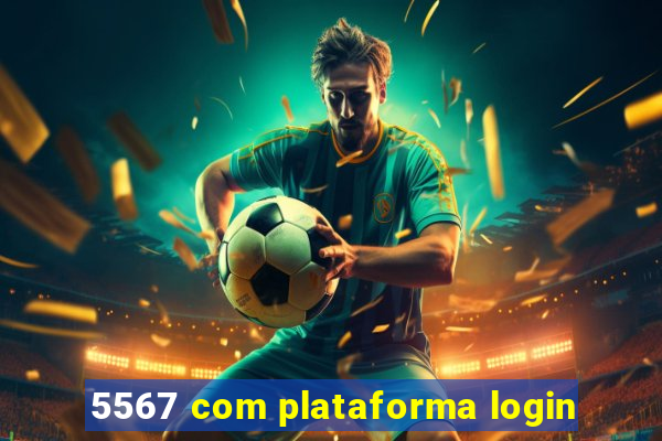 5567 com plataforma login